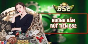Hướng dẫn chi tiết cách rút tiền B52club