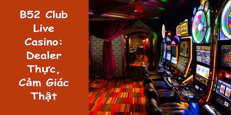 Những trò chơi nổi bật tại Live casino B52club